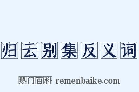 归云别集反义词是什么意思的图片